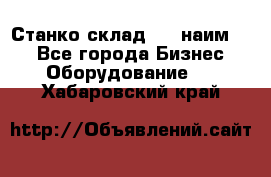 Станко склад (23 наим.)  - Все города Бизнес » Оборудование   . Хабаровский край